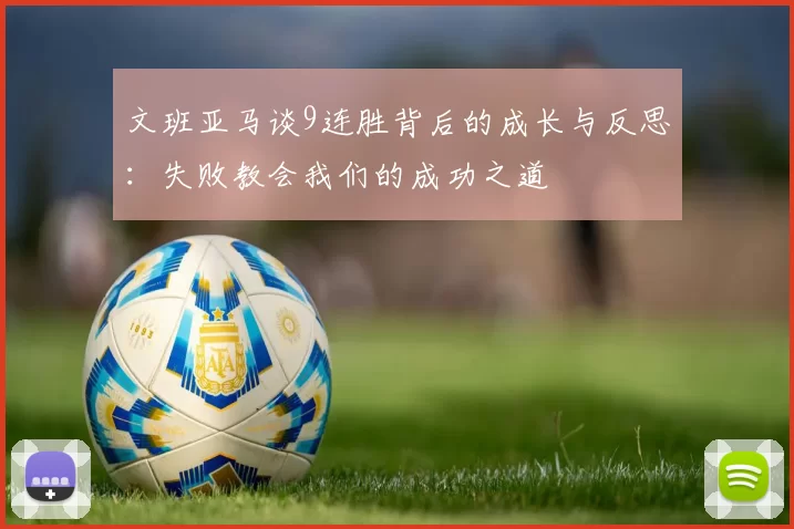 文班亚马谈9连胜背后的成长与反思：失败教会我们的成功之道
