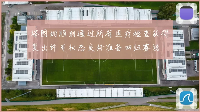 塔图姆顺利通过所有医疗检查获得复出许可状态良好准备回归赛场
